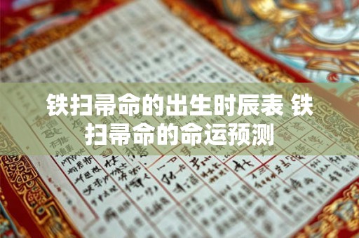铁扫帚命的出生时辰表 铁扫帚命的命运预测