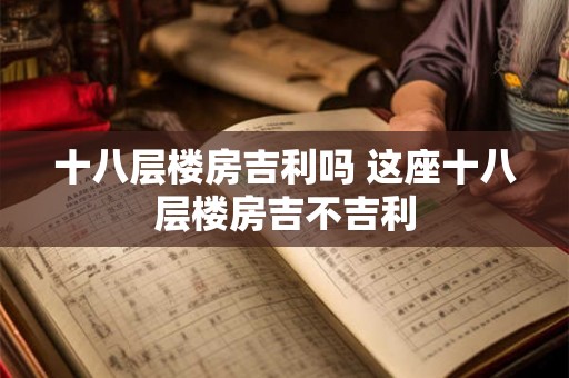 十八层楼房吉利吗 这座十八层楼房吉不吉利