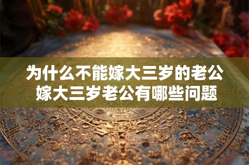 为什么不能嫁大三岁的老公 嫁大三岁老公有哪些问题