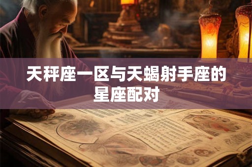天秤座一区与天蝎射手座的星座配对