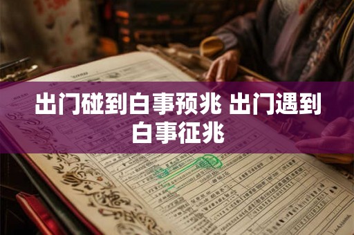 出门碰到白事预兆 出门遇到白事征兆