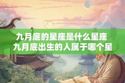 九月底的星座是什么星座 九月底出生的人属于哪个星座