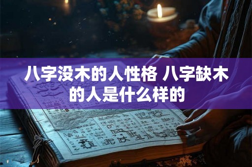 八字没木的人性格 八字缺木的人是什么样的