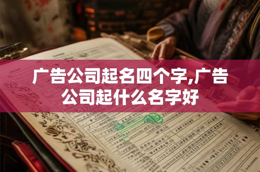 广告公司起名四个字,广告公司起什么名字好