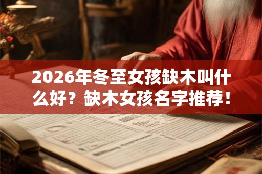 2026年冬至女孩缺木叫什么好？缺木女孩名字推荐！