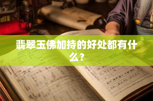 翡翠玉佛加持的好处都有什么？