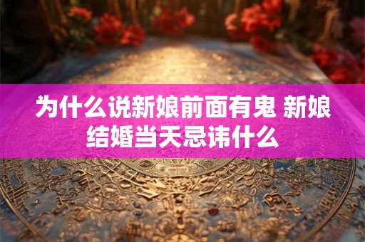 为什么说新娘前面有鬼 新娘结婚当天忌讳什么