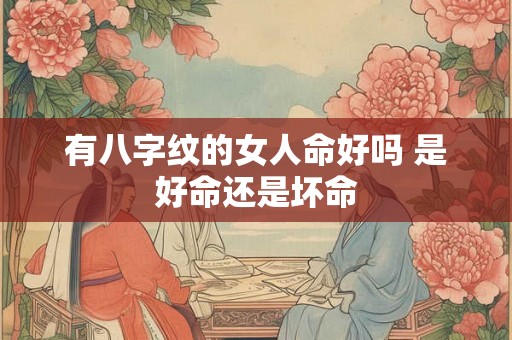 有八字纹的女人命好吗 是好命还是坏命