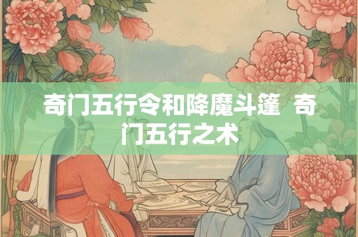 奇门五行令和降魔斗篷  奇门五行之术