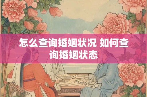 怎么查询婚姻状况 如何查询婚姻状态