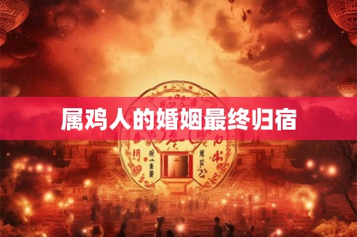 属鸡人的婚姻最终归宿
