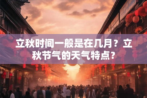 立秋时间一般是在几月？立秋节气的天气特点？