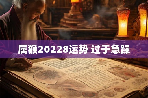 属猴20228运势 过于急躁