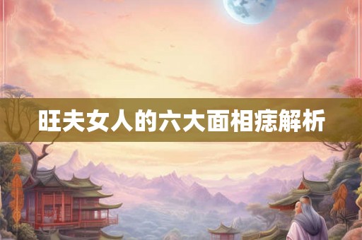 旺夫女人的六大面相痣解析