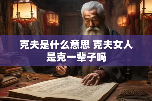 克夫是什么意思 克夫女人是克一辈子吗
