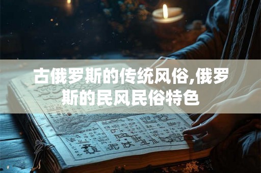 古俄罗斯的传统风俗,俄罗斯的民风民俗特色