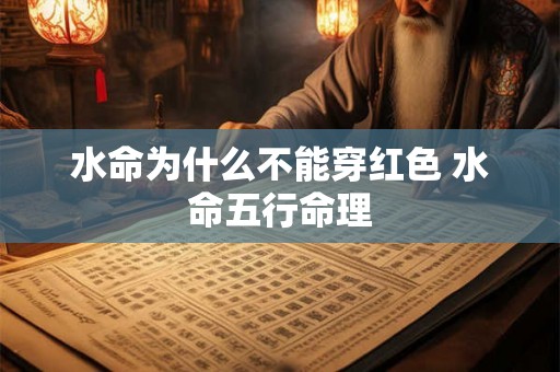 水命为什么不能穿红色 水命五行命理 水命为什么不能穿红色 水命五行命理