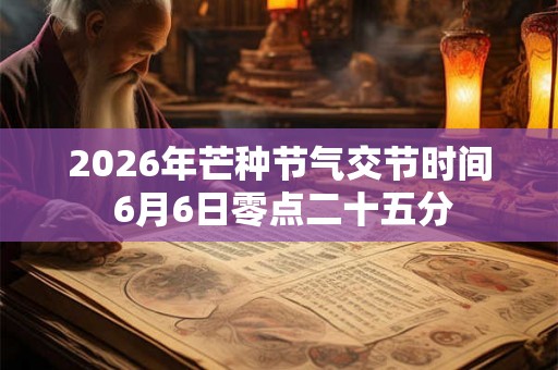 2026年芒种节气交节时间 6月6日零点二十五分