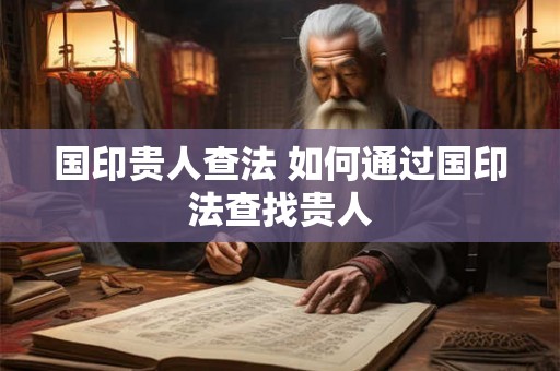 国印贵人查法 如何通过国印法查找贵人 国印贵人查法 如何通过国印法查找贵人
