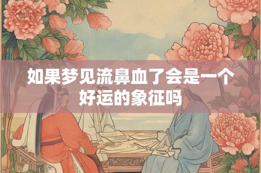 如果梦见流鼻血了会是一个好运的象征吗