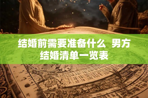 结婚前需要准备什么  男方结婚清单一览表