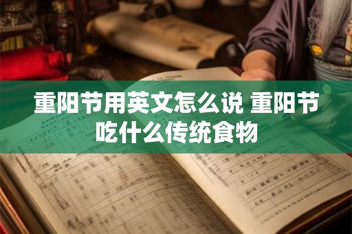 重阳节用英文怎么说 重阳节吃什么传统食物