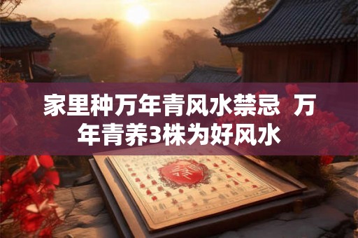 家里种万年青风水禁忌  万年青养3株为好风水
