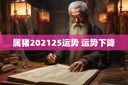 属猪202125运势 运势下降