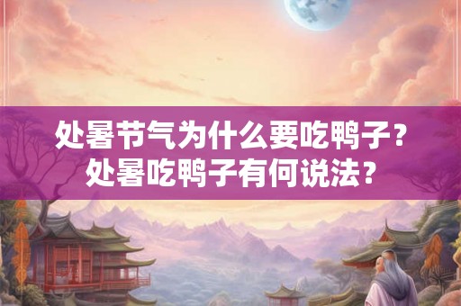 处暑节气为什么要吃鸭子？处暑吃鸭子有何说法？
