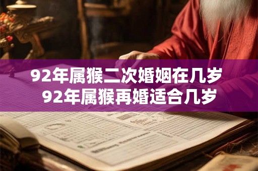 92年属猴二次婚姻在几岁 92年属猴再婚适合几岁