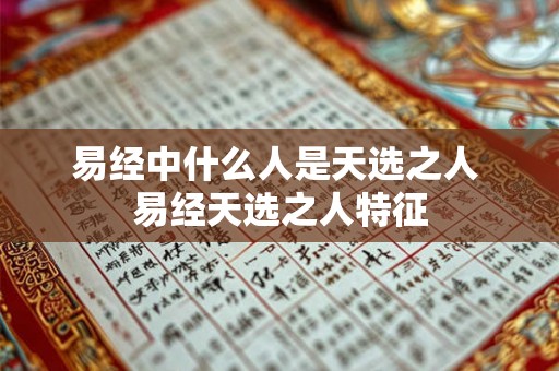 易经中什么人是天选之人 易经天选之人特征