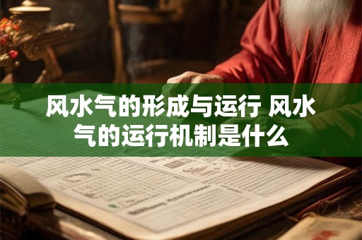 风水气的形成与运行 风水气的运行机制是什么