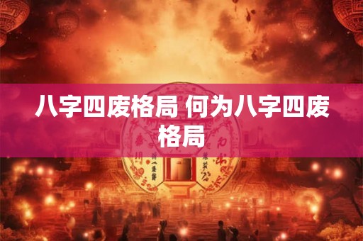 八字四废格局 何为八字四废格局