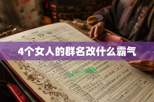 4个女人的群名改什么霸气