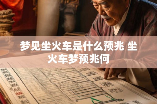 梦见坐火车是什么预兆 坐火车梦预兆何