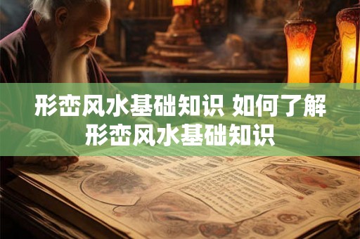 形峦风水基础知识 如何了解形峦风水基础知识