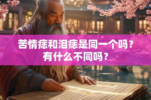 苦情痣和泪痣是同一个吗？有什么不同吗？