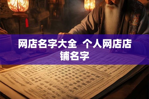 网店名字大全 个人网店店铺名字 网店名字大全 个人网店店铺名字
