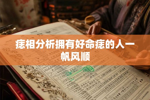 痣相分析拥有好命痣的人一帆风顺