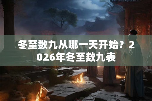 冬至数九从哪一天开始？2026年冬至数九表
