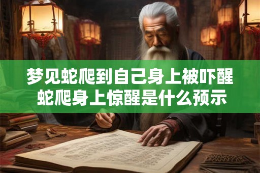 梦见蛇爬到自己身上被吓醒 蛇爬身上惊醒是什么预示呢