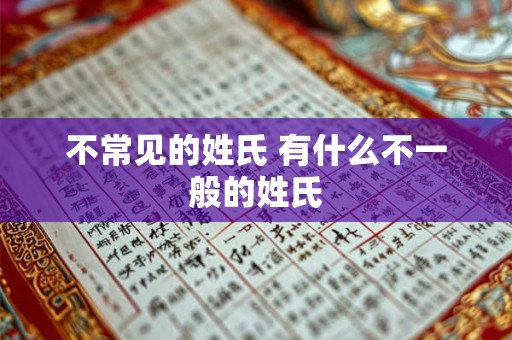 不常见的姓氏 有什么不一般的姓氏 不常见的姓氏 有什么不一般的姓氏