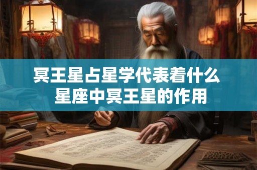 冥王星占星学代表着什么  星座中冥王星的作用