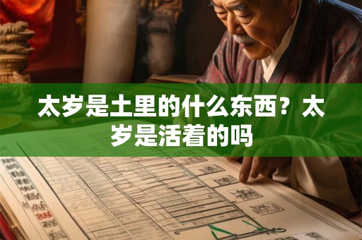 太岁是土里的什么东西？太岁是活着的吗