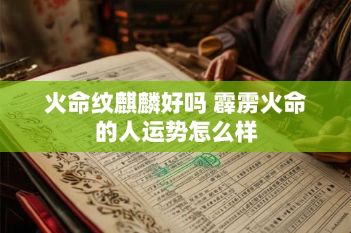 火命纹麒麟好吗 霹雳火命的人运势怎么样