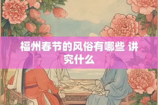 福州春节的风俗有哪些 讲究什么