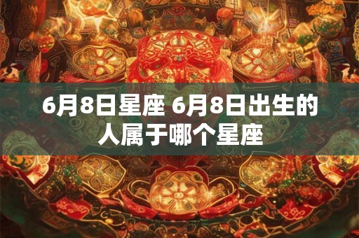 6月8日星座 6月8日出生的人属于哪个星座