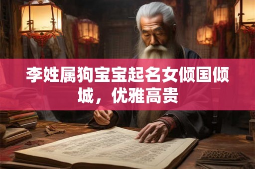 李姓属狗宝宝起名女倾国倾城，优雅高贵
