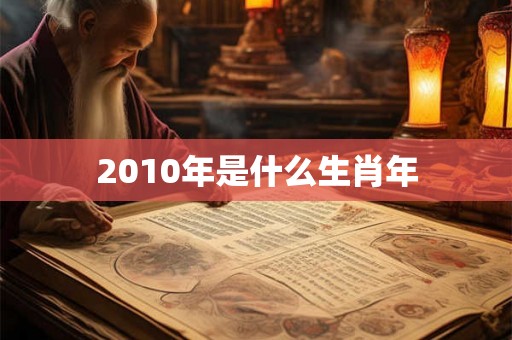 2010年是什么生肖年 2010年是什么生肖年