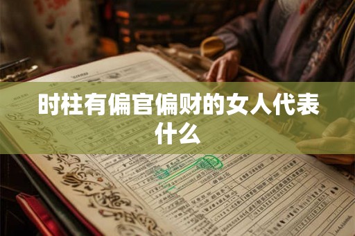 时柱有偏官偏财的女人代表什么